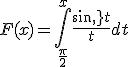F(x) = \int_{\frac{\pi}{2}}^x \frac{sin \, t}{t} dt